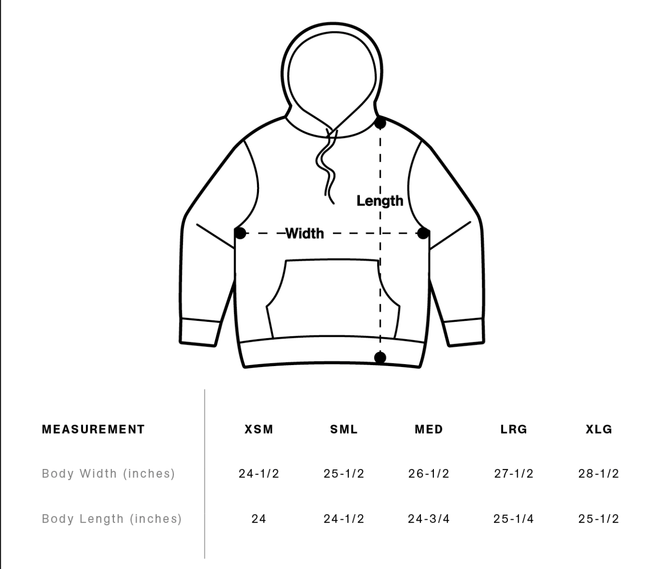Hoodie Measurement (inches): X-Small Body width 24-1/2 and Body Length 24; Small width 25-1/2 and Length 24-1/2; Medium 26-1/2 and Length 24-3/4; Large 27-1/2 and Length 25-1/4; X-Large width 28-1/2 and Length 25-1/2