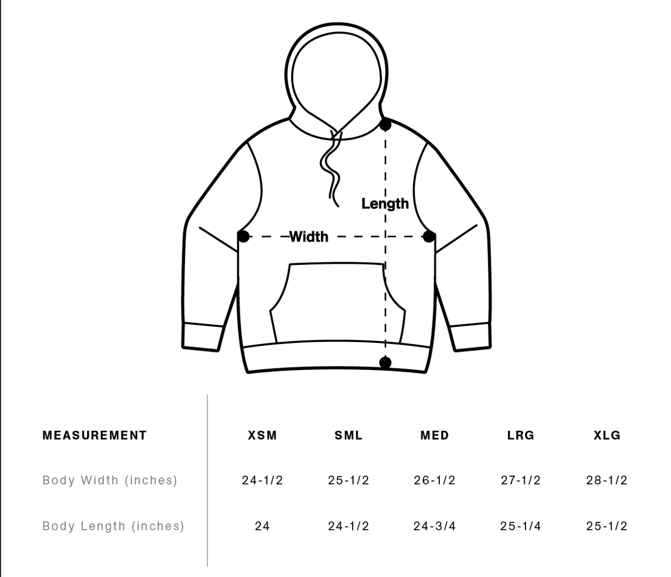 Hoodie Measurement (inches): X-Small Body width 24-1/2 and Body Length 24; Small  width 25-1/2 and Length 24-1/2; Medium 26-1/2 and Length 24-3/4; Large 27-1/2 and Length 25-1/4; X-Large width 28-1/2 and Length 25-1/2